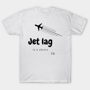 Jet Lag is a choice T-Shirt